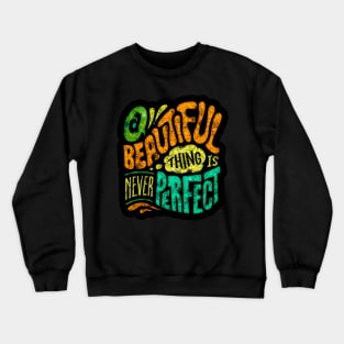 A Beautiful Thing Is Never Perfect - Typography Inspirational Quote Design Great For Any Occasion Crewneck Sweatshirt